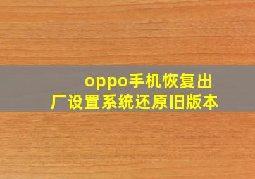 oppo手机恢复出厂设置系统还原旧版本