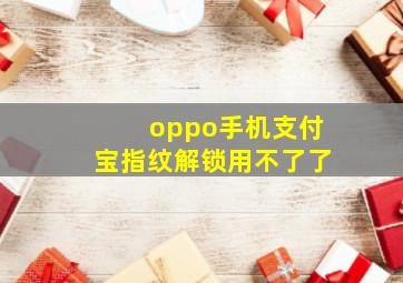 oppo手机支付宝指纹解锁用不了了