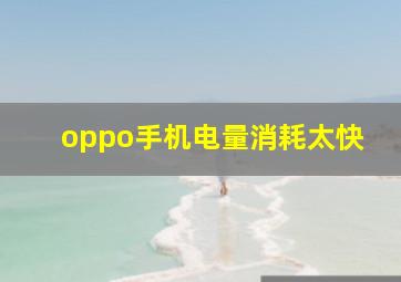 oppo手机电量消耗太快