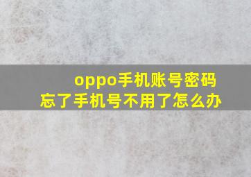 oppo手机账号密码忘了手机号不用了怎么办