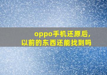 oppo手机还原后,以前的东西还能找到吗