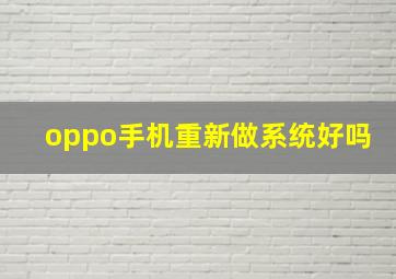 oppo手机重新做系统好吗