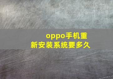 oppo手机重新安装系统要多久