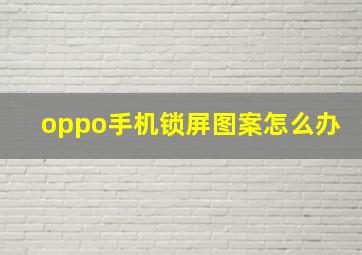 oppo手机锁屏图案怎么办