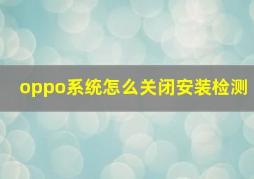 oppo系统怎么关闭安装检测