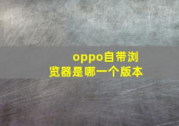 oppo自带浏览器是哪一个版本