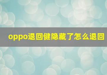 oppo退回健隐藏了怎么退回