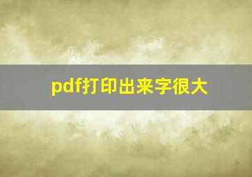 pdf打印出来字很大