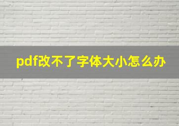 pdf改不了字体大小怎么办