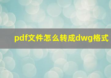 pdf文件怎么转成dwg格式