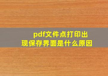 pdf文件点打印出现保存界面是什么原因