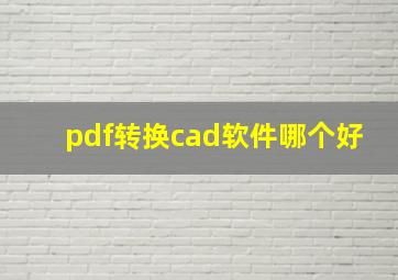 pdf转换cad软件哪个好