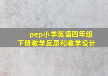 pep小学英语四年级下册教学反思和教学设计