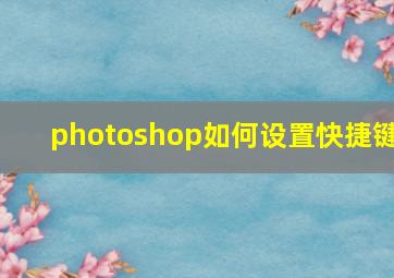 photoshop如何设置快捷键