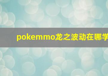 pokemmo龙之波动在哪学