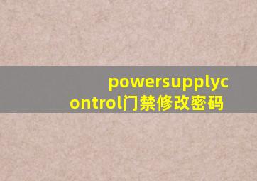 powersupplycontrol门禁修改密码