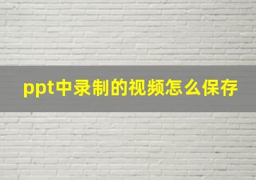 ppt中录制的视频怎么保存