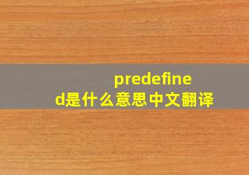 predefined是什么意思中文翻译