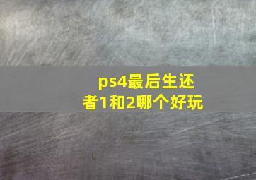 ps4最后生还者1和2哪个好玩