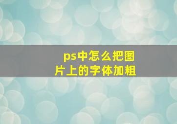 ps中怎么把图片上的字体加粗