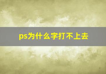 ps为什么字打不上去