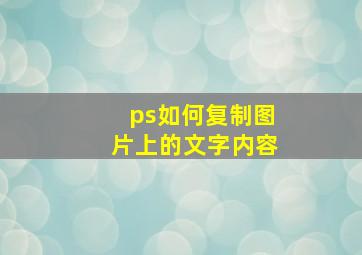 ps如何复制图片上的文字内容