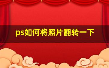 ps如何将照片翻转一下