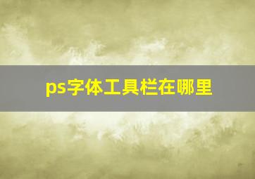 ps字体工具栏在哪里