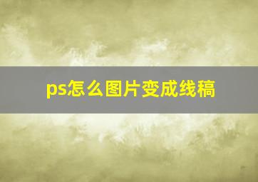 ps怎么图片变成线稿