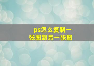 ps怎么复制一张图到另一张图