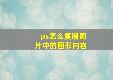 ps怎么复制图片中的图形内容