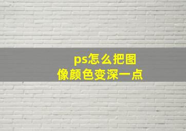 ps怎么把图像颜色变深一点