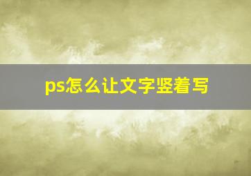 ps怎么让文字竖着写