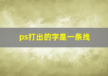 ps打出的字是一条线