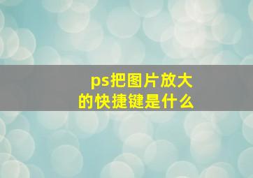 ps把图片放大的快捷键是什么