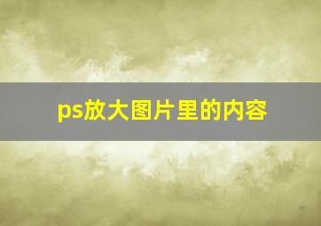 ps放大图片里的内容