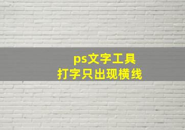 ps文字工具打字只出现横线