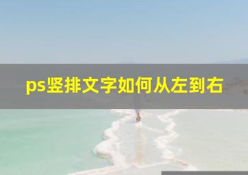 ps竖排文字如何从左到右