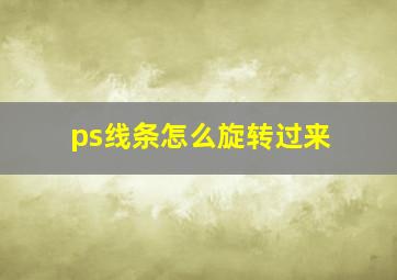 ps线条怎么旋转过来