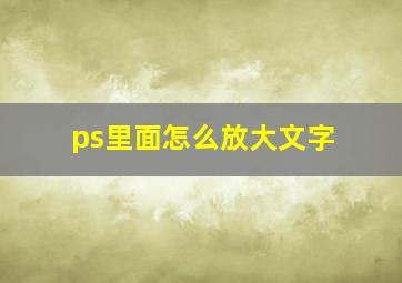 ps里面怎么放大文字