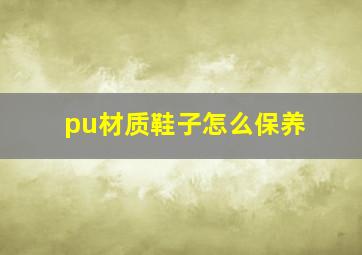 pu材质鞋子怎么保养