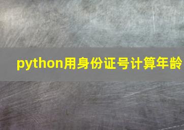 python用身份证号计算年龄