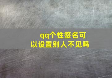 qq个性签名可以设置别人不见吗