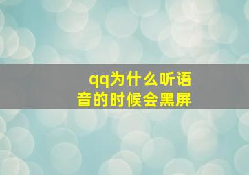 qq为什么听语音的时候会黑屏