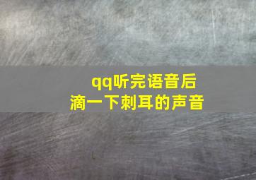 qq听完语音后滴一下刺耳的声音