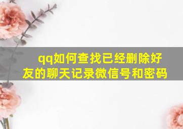 qq如何查找已经删除好友的聊天记录微信号和密码