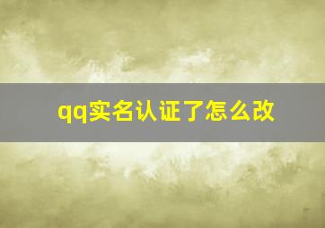 qq实名认证了怎么改