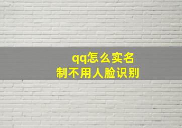 qq怎么实名制不用人脸识别