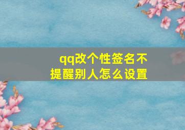 qq改个性签名不提醒别人怎么设置