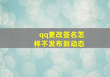 qq更改签名怎样不发布到动态